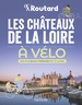 Fietsgids Chateaux de la Loire à vélo routard 1 à 3 jours | Le Routard