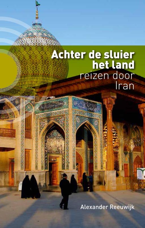 Online bestellen: Reisverhaal Achter de sluier het land - Reizen door Iran | Alexander Reeuwijk