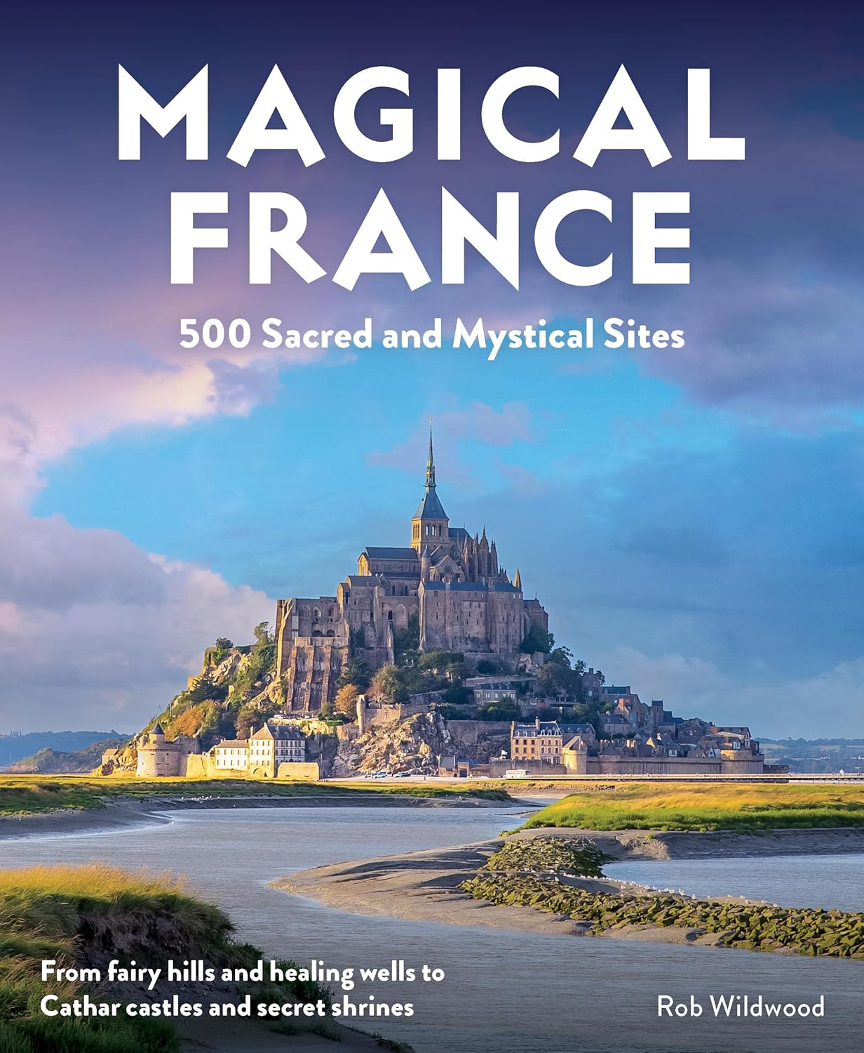 Online bestellen: Reisgids Magical France : 500 Sacred and Mystical Sites | Wild Things Publishing