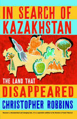 Online bestellen: Reisverhaal In Search of Kazakhstan - The Land That Disappeared | Christopher Robbins
